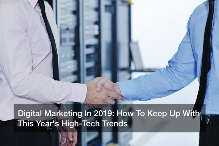 Digital Marketing In 2019: How To Keep Up With This Year’s High-Tech Trends