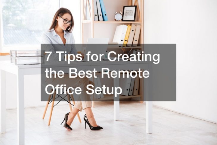7 Tips for Creating the Best Remote Office Setup
