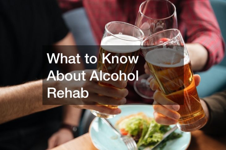 What to Know About Alcohol Rehab