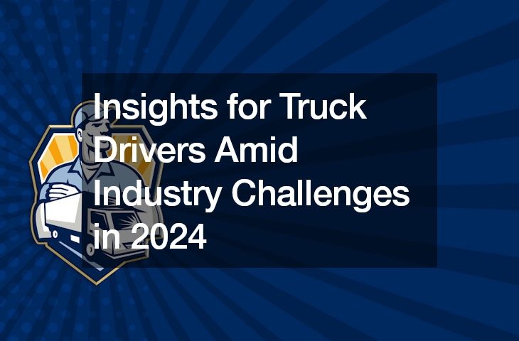 Insights for Truck Drivers Amid Industry Challenges in 2024