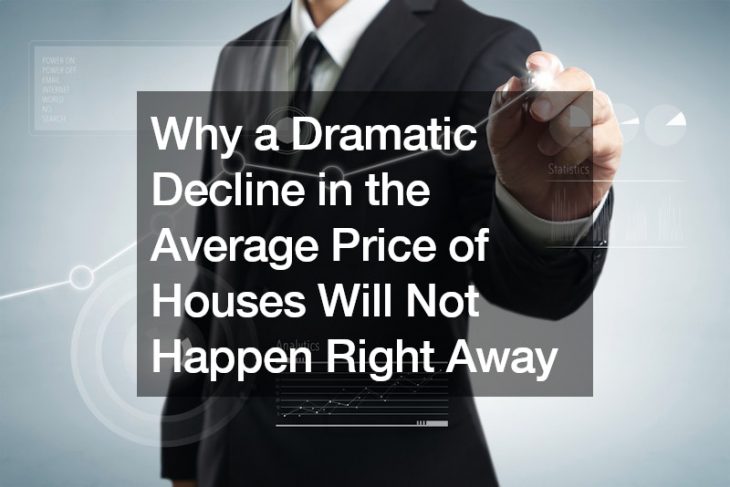 Why a Dramatic Decline in the Average Price of Houses Will Not Happen Right Away