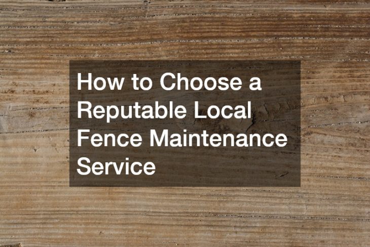 How to Choose a Reputable Local Fence Maintenance Service