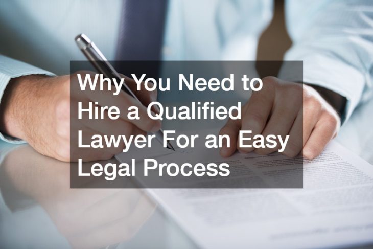 Why You Need to Hire a Qualified Lawyer For an Easy Legal Process