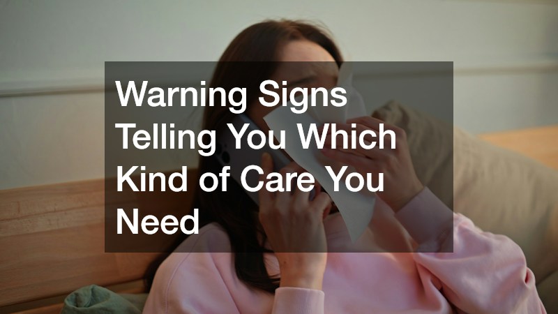 Warning Signs Telling You Which Kind of Care You Need